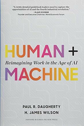 Human + Machine: Reimagining Work in the Age of AI by Paul R. Daugherty and H. James Wilson, Mar 20, 2018